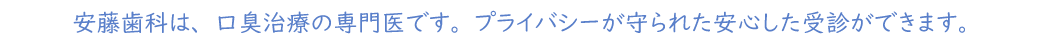 安藤歯科は、口臭治療の専門医です。プライバシーが守られた安心した受診ができます。