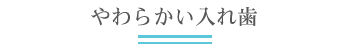 やわらかい入れ歯