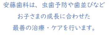 安藤歯科は、虫歯予防や歯並びなどお子さまの成長に合わせた最善の治療・ケアを行います。